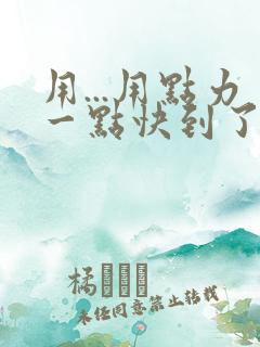 用...用点力一点快到了