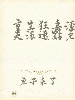 重生狂妻渣男前夫滚远点免费阅读