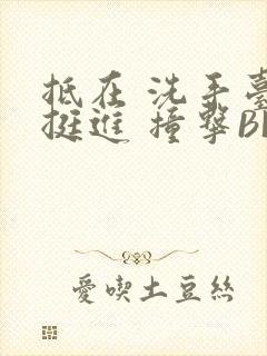 抵在 洗手台 挺进 撞击BL