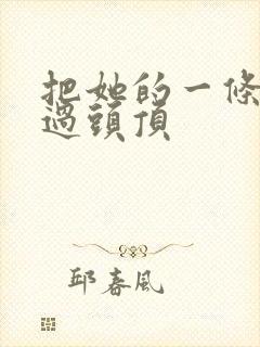 把她的一条腿举过头顶