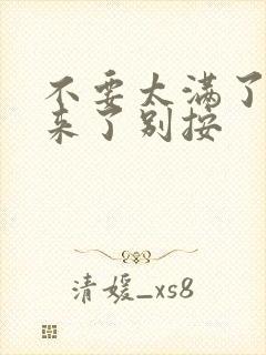 不要太满了鼓起来了别按