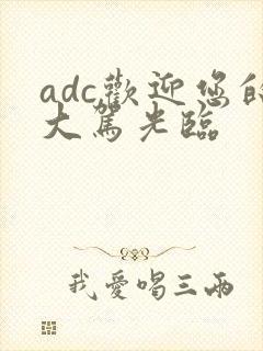 adc欢迎您的大驾光临