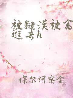 被糙汉被禽哭尿进去h