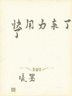 快用力来了要来了