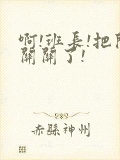 啊!班长!把开关关了!