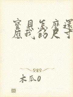 宝贝怎么还没适应我的尺寸