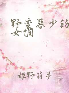 野蛮恶少的千金女佣