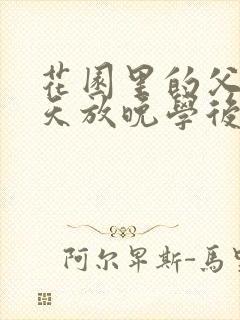 花园里的父爱有天放晚学后