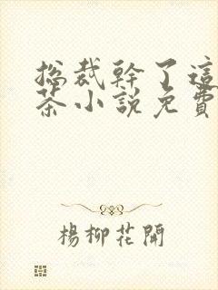 总裁干了这碗绿茶小说免费阅读