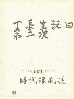 丁长生玩田清茹第二次