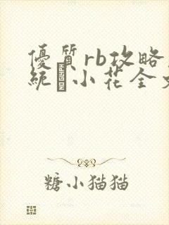 优质rb攻略系统寀小花全文免费阅读