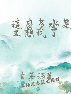 这么多水是不是又想我了