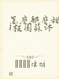 怎么那么甜1v1校园苏沐