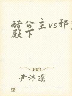 酷公主vs邪魅殿下