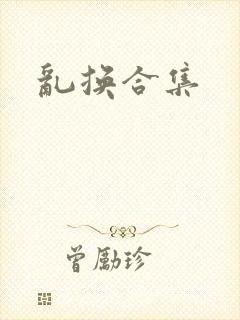 乱换合集