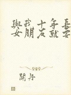 与我十年长跑的女朋友就要嫁人了