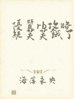 优质rb攻略系统芙芙饿了寀小菜