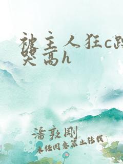 被主人狂c躁到哭高h