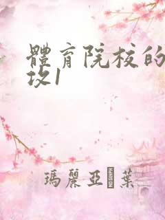 体育院校的大猛攻1