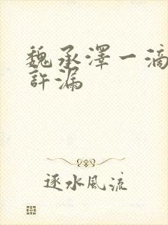 魏承泽一滴都不许漏