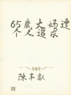 65岁大妈遭两个人追求