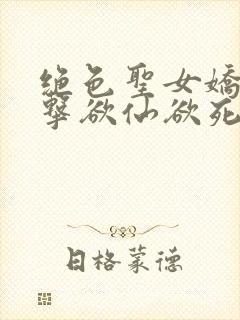 绝色圣女娇喘撞击欲仙欲死