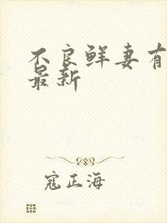 不良鲜妻有点甜最新