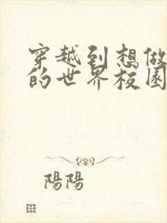 穿越到想做就做的世界校园