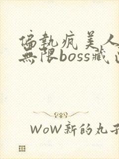 偏执疯美人玩哭无限boss藏匣