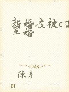 新婚夜被c高h军婚