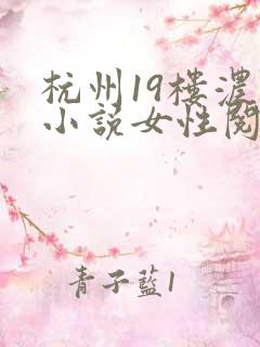 杭州19楼浓情小说女性阅读