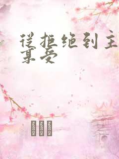 从拒绝到主动到享受