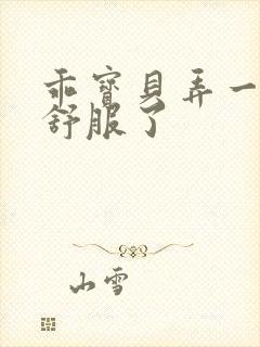 乖宝贝弄一下就舒服了