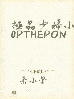 极品少妇小泬50PTHEPON