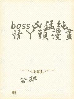 boss凶猛纯情丫头漫画免费