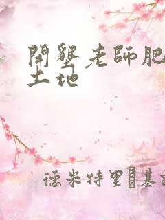 开垦老师肥沃的土地