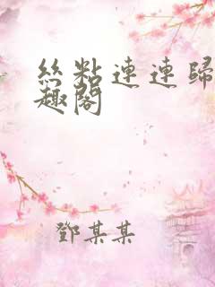 丝粘连连归寻笔趣阁