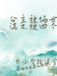 公主被俩世卫灌满又被四个轿夫弄