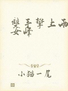 双手攀上两团少女峰