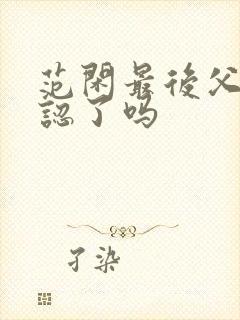 范闲最后父子相认了吗