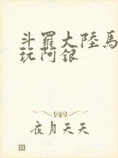 斗罗大陆马红俊玩阿银