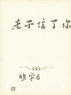 老子信了你的邪