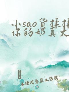 小sao货揉揉你的奶真大电影
