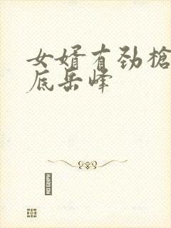 女婿有劲枪枪到底岳峰