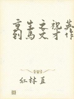 重生之祝英台遇到马文才作者问鹿