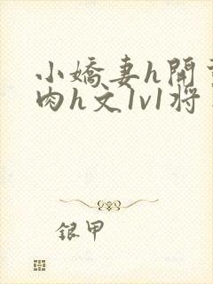 小娇妻h开荤粗肉h文1v1将军