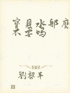 宝贝水那么多还不要吗