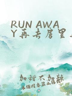 RUN AWAY再去房里再做一次吧