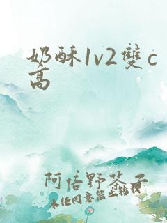 奶酥1v2双c高