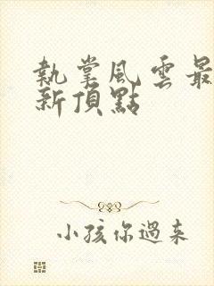 执掌风云最新更新顶点